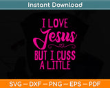 I Love Jesus But I Cuss A Little Svg Png Dxf Digital Cutting File