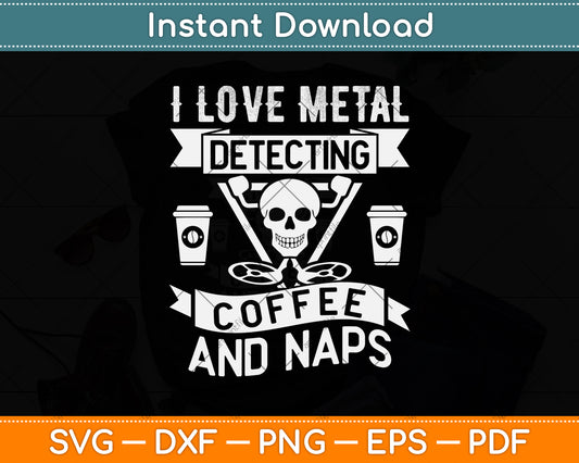 I Love Metal Detecting Coffee And Naps Svg Png Dxf Digital Cutting File