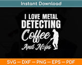 I Love Metal Detecting Coffee And Naps Svg Png Dxf Digital Cutting File