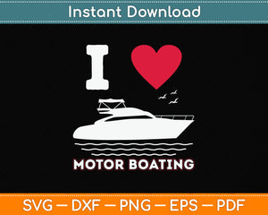 I Love Motor Boating - Boat Captain & Boating Svg Png Dxf Digital Cutting File