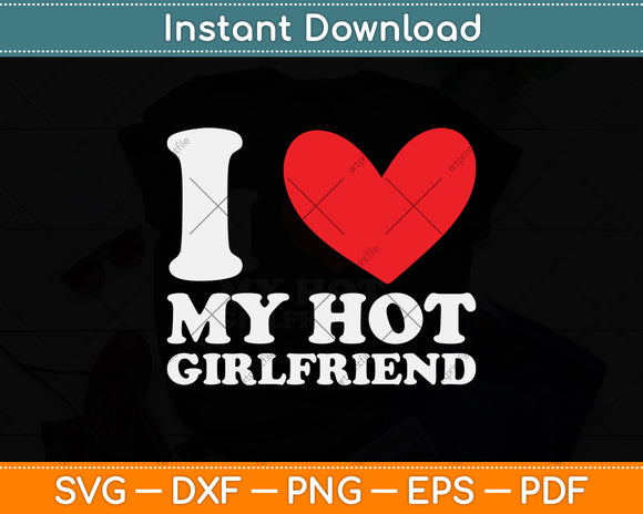 I Love My Hot Girlfriend I Heart My Hot Girlfriend Svg Png Dxf Digital Cutting File