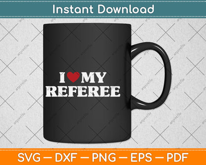 I Love My Referee Svg Png Dxf Digital Cutting File