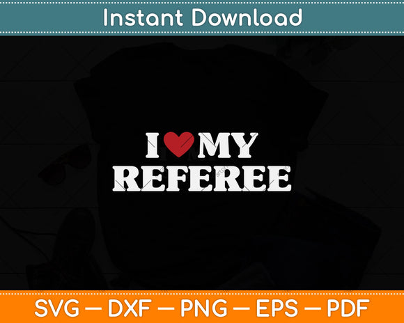 I Love My Referee Svg Png Dxf Digital Cutting File