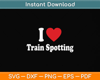 I Love Trainspotting Heart Svg Png Dxf Digital Cutting File