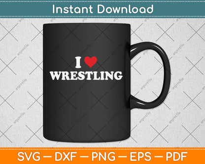 I Love Wrestling Svg Png Dxf Digital Cutting File