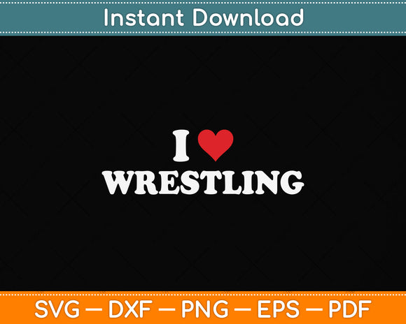 I Love Wrestling Svg Png Dxf Digital Cutting File