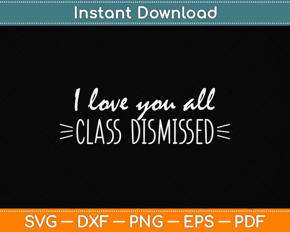 I Love You All Class Dismissed Happy Last Day Of School Svg Png Dxf Cutting File