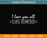 I Love You All Class Dismissed Happy Last Day Of School Svg Png Dxf Cutting File