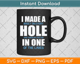 I Made A Hole In One Funny Golf Golfing Svg Png Dxf Digital Cutting File