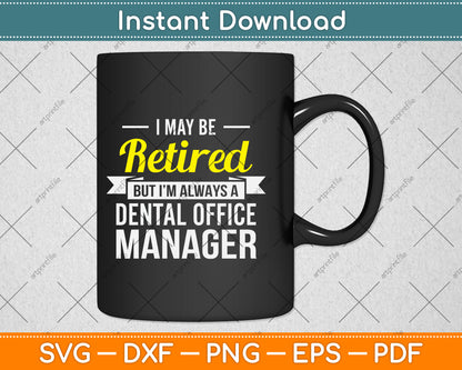 I May Be Retired But I’m Always A Dental Office Manager Funny Svg Png Dxf Cutting File