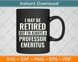 I May Be Retired But I’m Always A Professor Svg Png Dxf Digital Cutting File