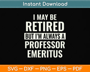 I May Be Retired But I’m Always A Professor Svg Png Dxf Digital Cutting File