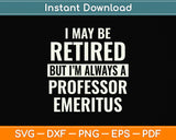 I May Be Retired But I’m Always A Professor Svg Png Dxf Digital Cutting File