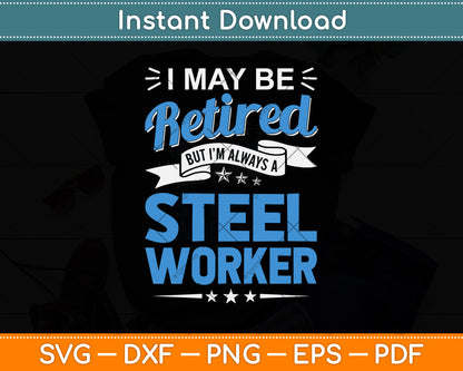 I May Be Retired But I'm Always A Steel Worker Svg Png Dxf Digital Cutting File
