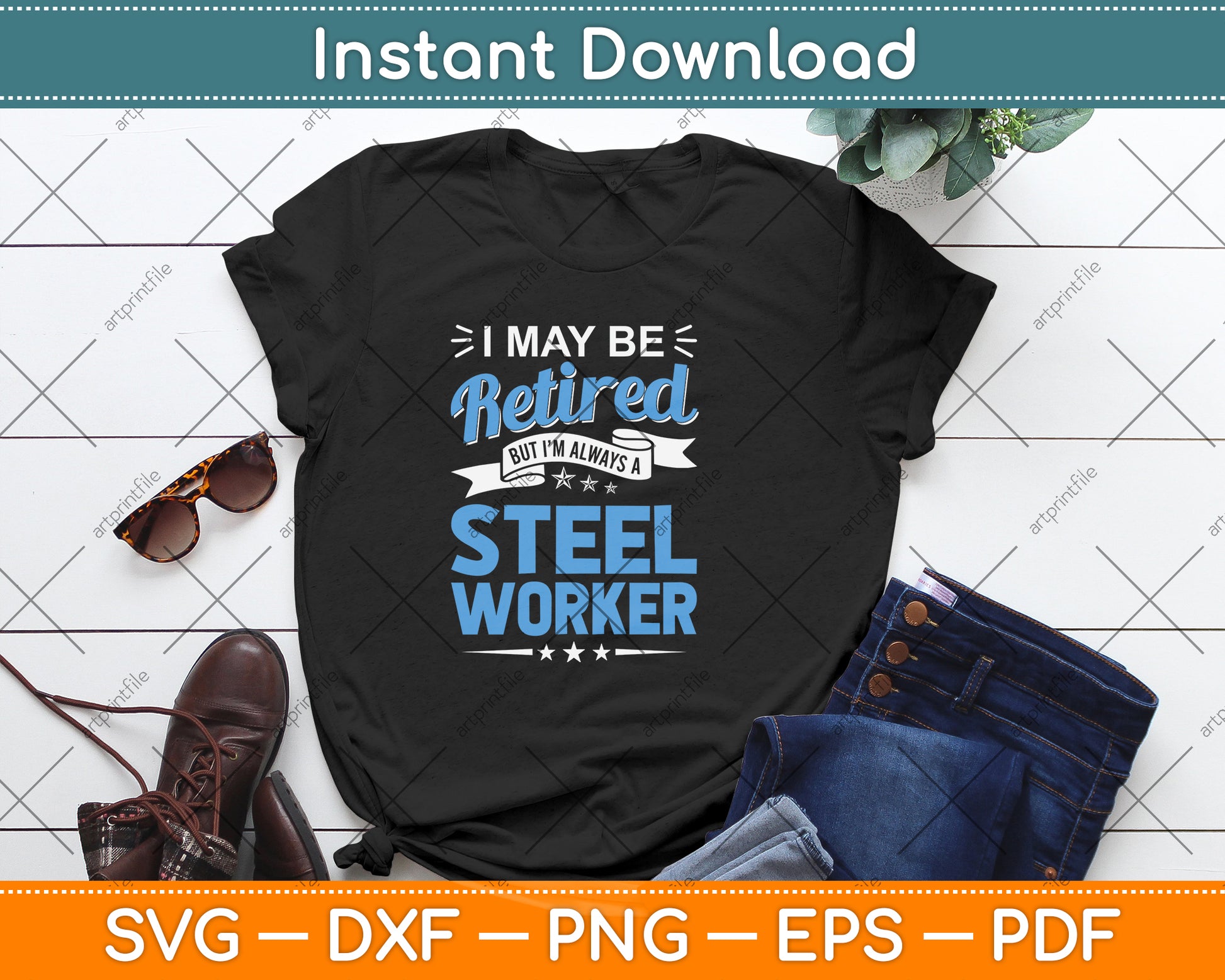 I May Be Retired But I'm Always A Steel Worker Svg Png Dxf Digital Cutting File