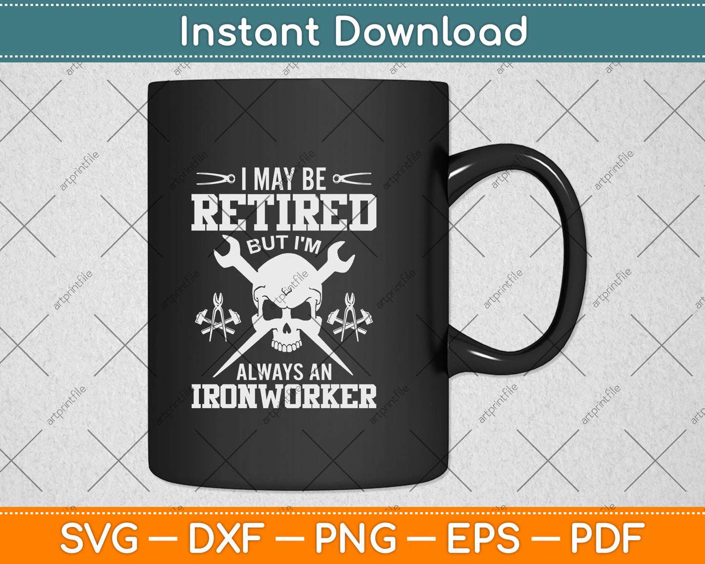 I May Be Retired But I'm Always An Ironworker Svg Png Dxf Digital Cutting File