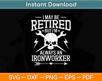 I May Be Retired But I'm Always An Ironworker Svg Png Dxf Digital Cutting File