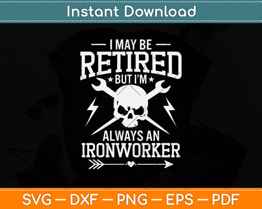 I May Be Retired But I'm Always An Ironworker Svg Png Dxf Digital Cutting File