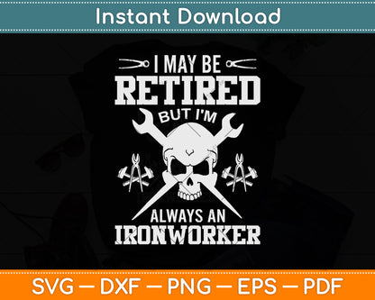 I May Be Retired But I'm Always An Ironworker Svg Png Dxf Digital Cutting File