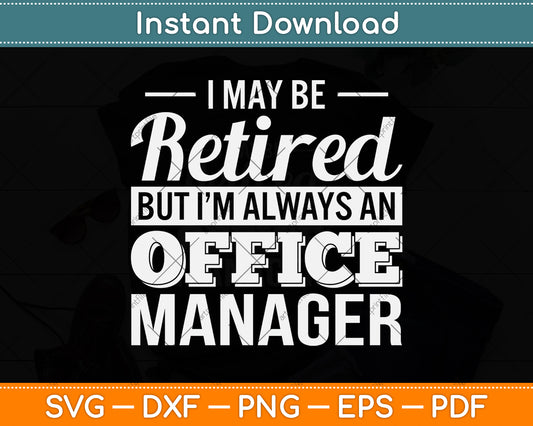 I May Be Retired But I’m Always An Office Manager Svg Png Dxf Digital Cutting File