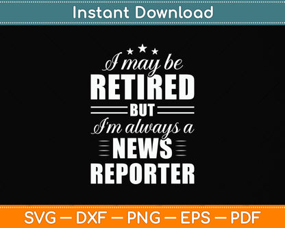 I May Be Retired News Reporter Gift Funny Retirement Svg Png Dxf Digital Cutting File