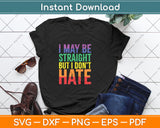 I May Be Straight But I Don't Hate LGBT Pride Svg Png Dxf Digital Cutting File