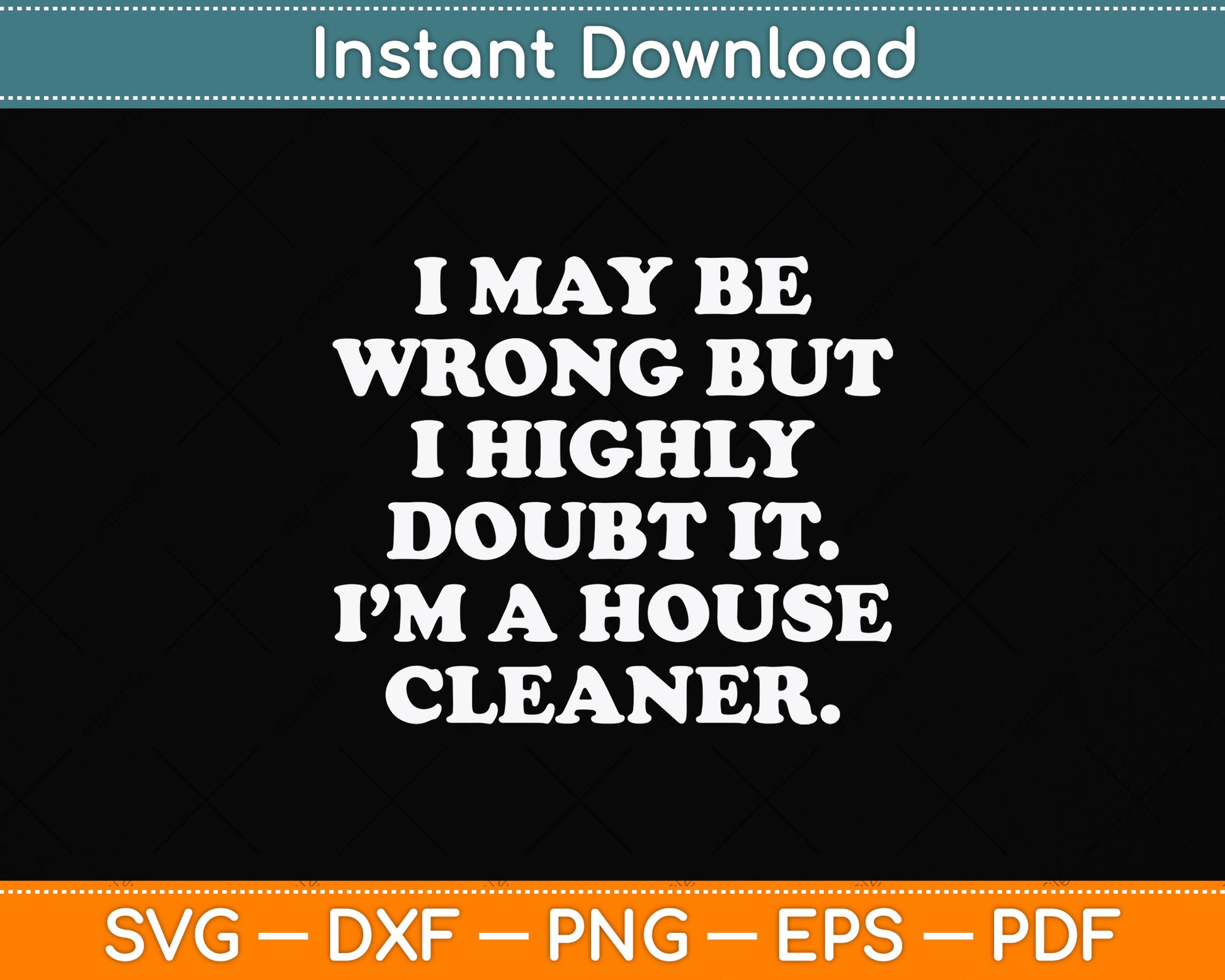 I May Be Wrong I'm a House Cleaner Svg Png Dxf Digital Cutting File