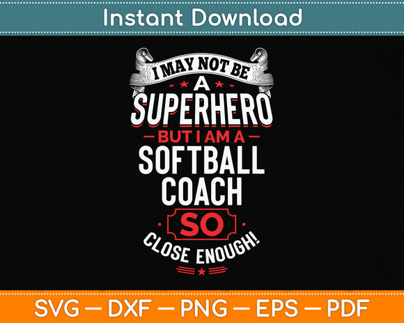 I May Not Be A Superhero But I Am A Softball Coach So Close Enough! Svg Png Dxf Cutting File