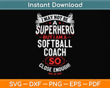 I May Not Be A Superhero But I Am A Softball Coach So Close Enough! Svg Png Dxf Cutting File