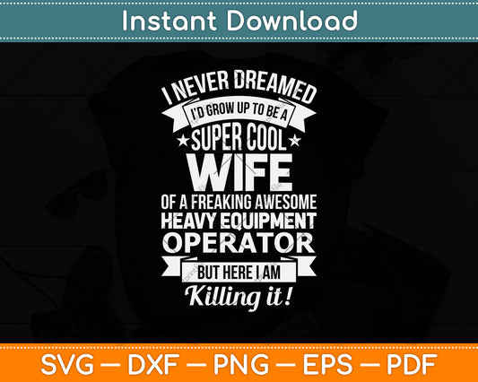 I Never Dreamed Id Grow Up To Be A Super Cool Wife Heavy Equipment Svg Cutting File