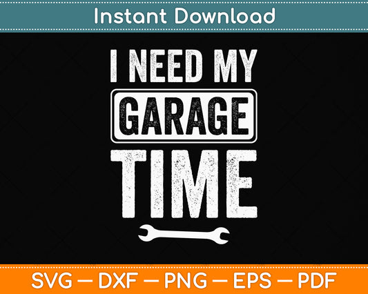 I Need My Garage Time Funny Mechanic Svg Png Dxf Digital Cutting File