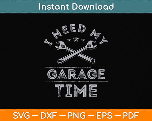 I Need My Garage Time Funny Mechanic Svg Png Dxf Digital Cutting File