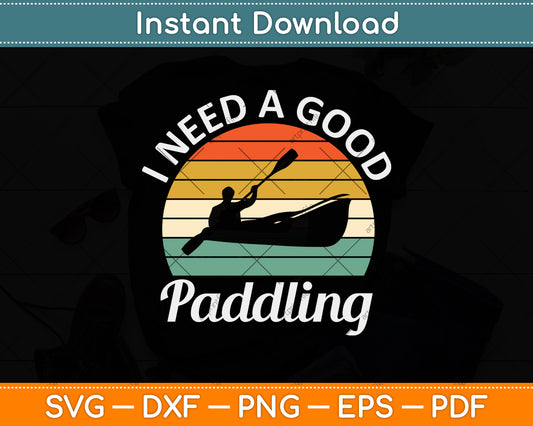 I Need a Good Paddling Svg Png Dxf Digital Cutting File