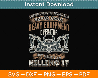 I Never Dreamed I Would Be A Super Cool Heavy Equipment Operator Svg Cutting File