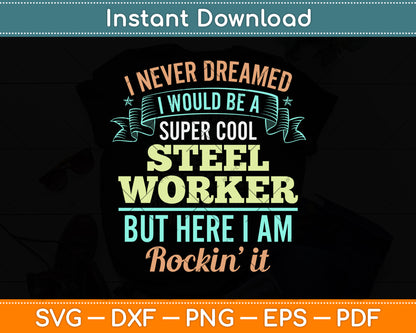 I Never Dreamed I Would Be A Super Cool Steel Worker Svg Png Dxf Digital Cutting File