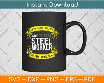 I Never Dreamed I Would Be A Super Cool Steel Worker Svg Png Dxf Digital Cutting File