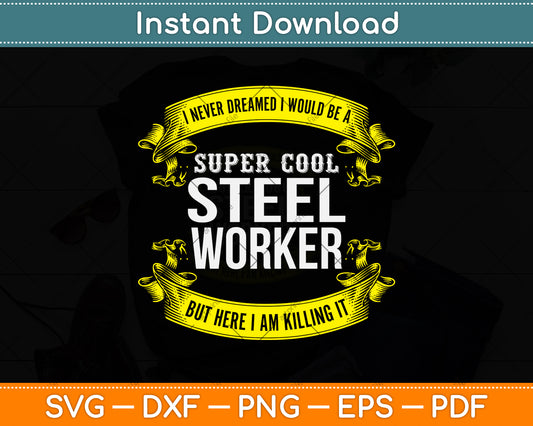 I Never Dreamed I Would Be A Super Cool Steel Worker Svg Png Dxf Digital Cutting File