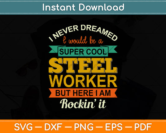 I Never Dreamed I Would Be A Super Cool Steel Worker Svg Png Dxf Digital Cutting File