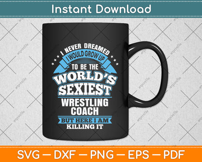 I Never Dreamed I Would Grow Up To Be The World’s Sexiest Svg Png Dxf Cutting File