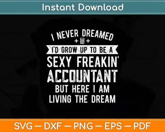 I Never Dreamed I’d Grow Up To Be A Sexy Freakin’ Accountant Svg Png Dxf File