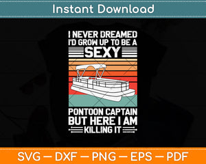 I Never Dreamed I'd Grow Up To Be A Sexy Pontoon Captain Svg Png Dxf Cutting File