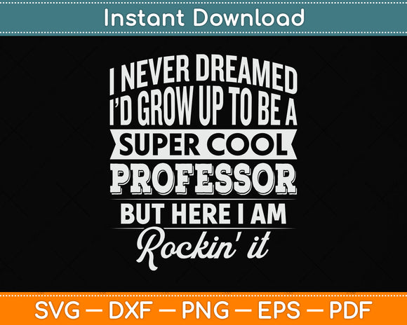 I Never Dreamed I'd Grow Up To Be A Super Cool Professor Svg Png Dxf Cutting File