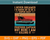 I Never Dreamed I'd Grow Up To Be Super Sexy Pontoon Captain Svg Png Dxf Cutting File