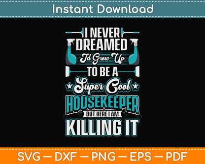 I Never Dreamed Id Grow Up To Be A Super Cool Housekeeper Svg Png Dxf Cutting File