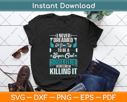 I Never Dreamed Id Grow Up To Be A Super Cool Housekeeper Svg Png Dxf Cutting File