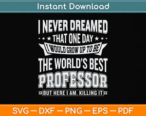 I Never Dreamed That One Day I Would Grow Up Professor Svg Png Dxf Cutting File