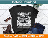 I Never Dreamed That One Day I Would Grow Up Professor Svg Png Dxf Cutting File