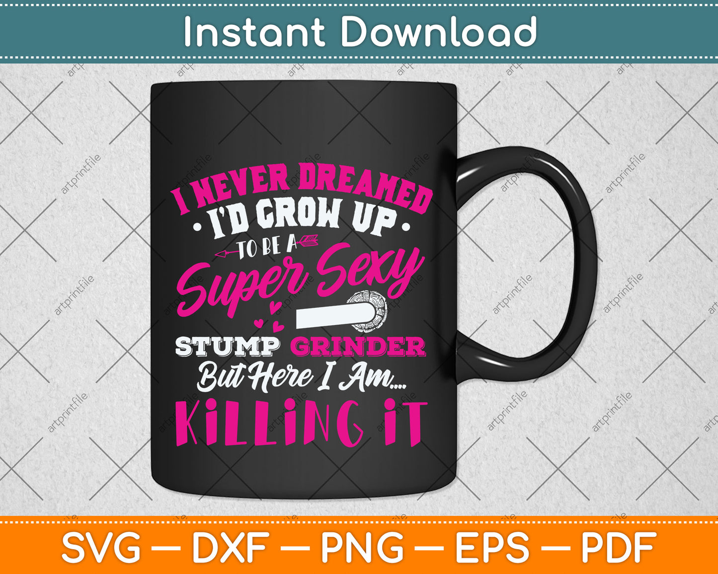 I Never I’d Grow Up To Be A Super Sexy Stump Grinder Svg Png Dxf Digital Cutting File
