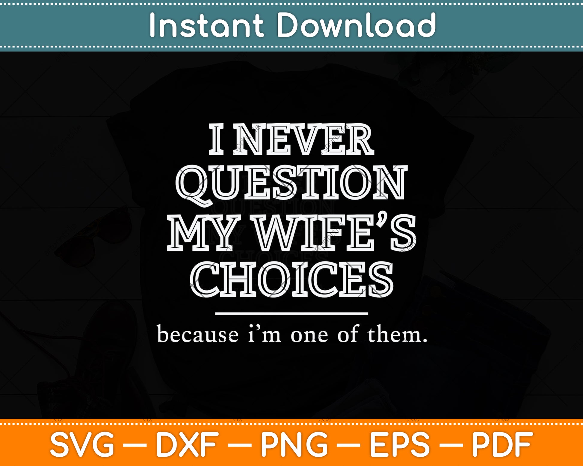 I Never Question My Wife’s Choices Funny Dad Svg Png Dxf Digital Cutting File