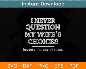 I Never Question My Wife’s Choices Funny Dad Svg Png Dxf Digital Cutting File